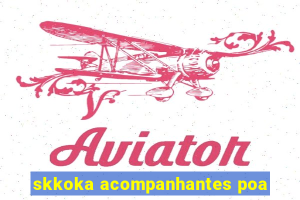 skkoka acompanhantes poa